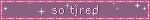 small text blinkie: 'so tired'